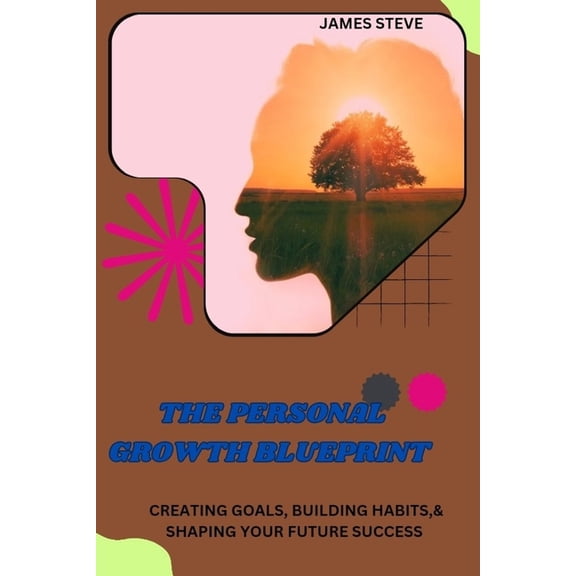 The Personal Growth Blueprint: Creating Goals, Building Habits,& Shaping Your Future Succe, (Paperback)