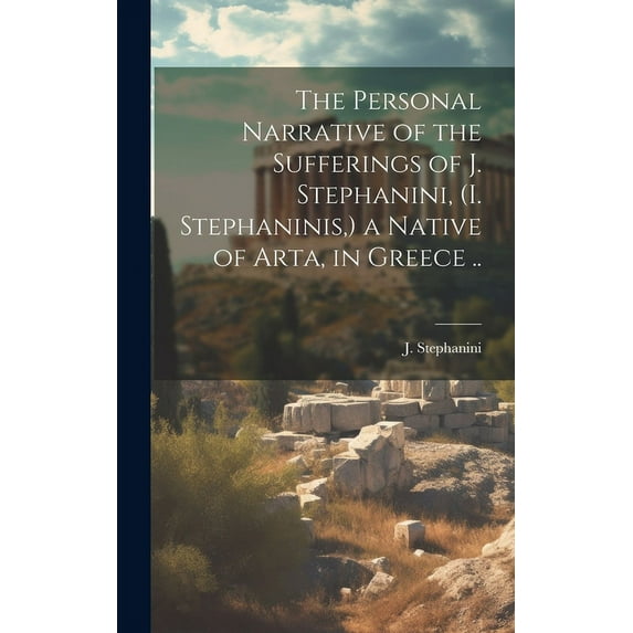 The Personal Narrative of the Sufferings of J. Stephanini, (I. Stephaninis, ) a Native of Arta, in Greece .. (Hardcover)