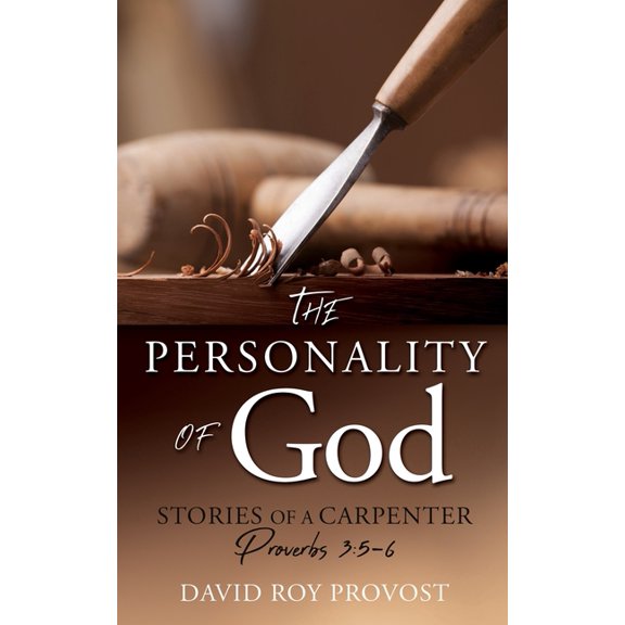 The Personality of God: STORIES OF A CARPENTER Proverbs 3:5-6, (Paperback)