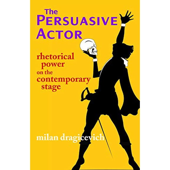 Pre-Owned The Persuasive Actor: Rhetorical Power on the Contemporary Stage (Paperback) 158510924X 9781585109241