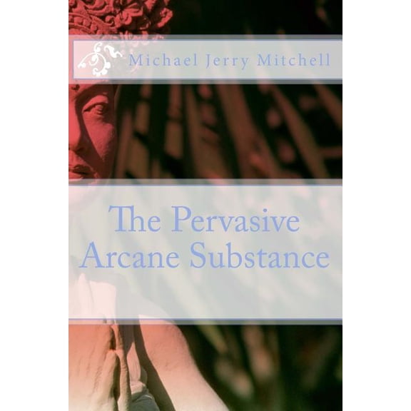 The Pervasive Arcane Substance, (Paperback)