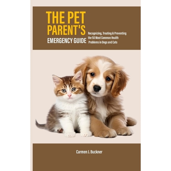 The Pet Parent's Emergency Guide: Recognizing, Treating & Preventing the 50 Most Common Health Problems in Dogs and Cats, (Paperback)