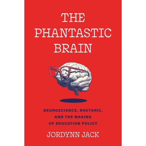 The Phantastic Brain: Neuroscience, Rhetoric, and the Making of Education Policy, (Hardcover)