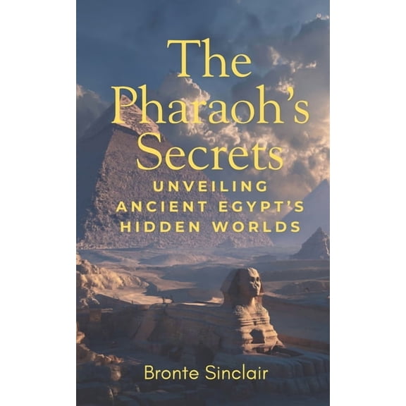 The Pharaoh's Secrets: Unveiling Ancient Egypt's Hidden Worlds, (Paperback)