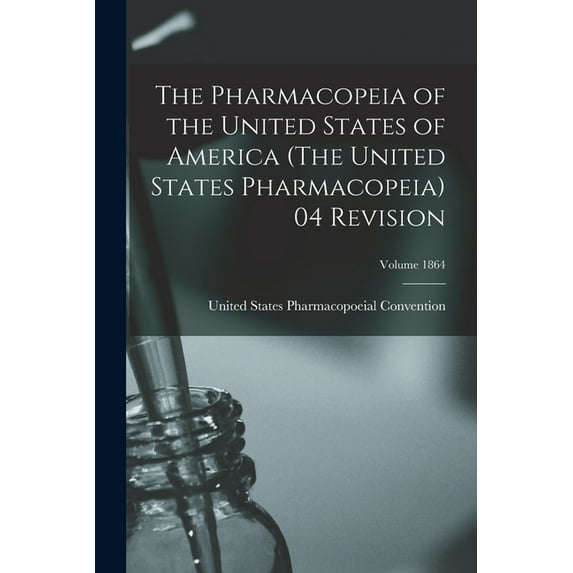 The Pharmacopeia of the United States of America (The United States Pharmacopeia) 04 Revision; Volume 1864 (Paperback)