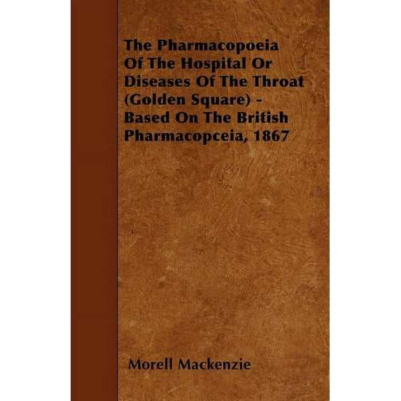 The Pharmacopoeia Of The Hospital Or Diseases Of The Throat (Golden Square) - Based On The British Pharmacopceia, 1867 (Paperback)