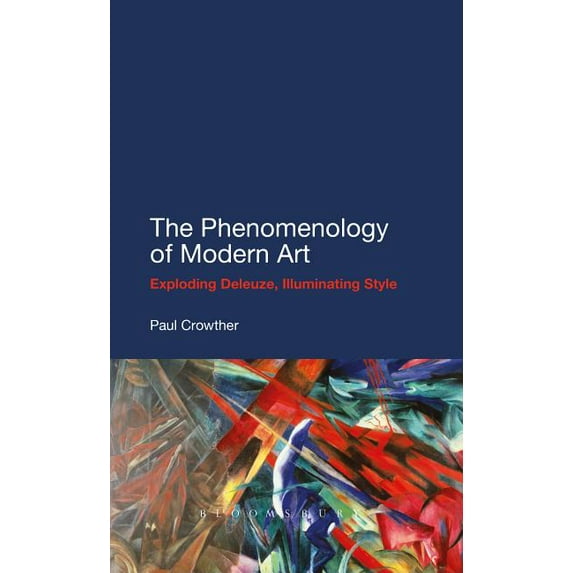 The Phenomenology of Modern Art: Exploding Deleuze, Illuminating Style, (Hardcover)