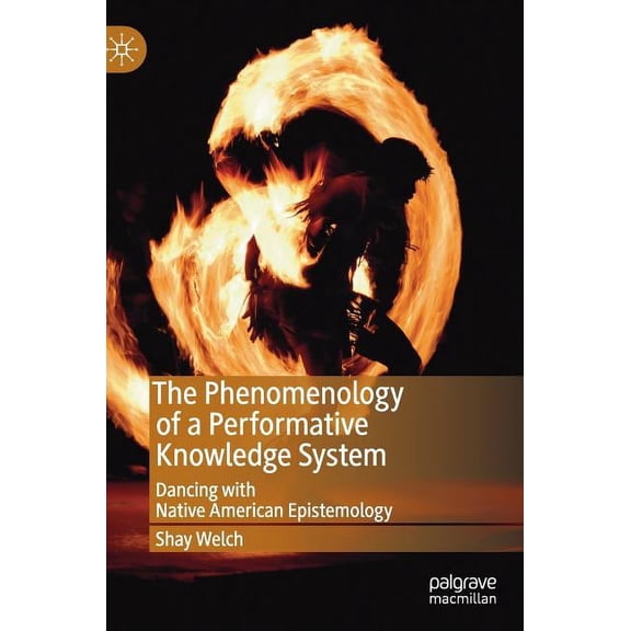 The Phenomenology of a Performative Knowledge System: Dancing with Native American Epistemology, (Hardcover)