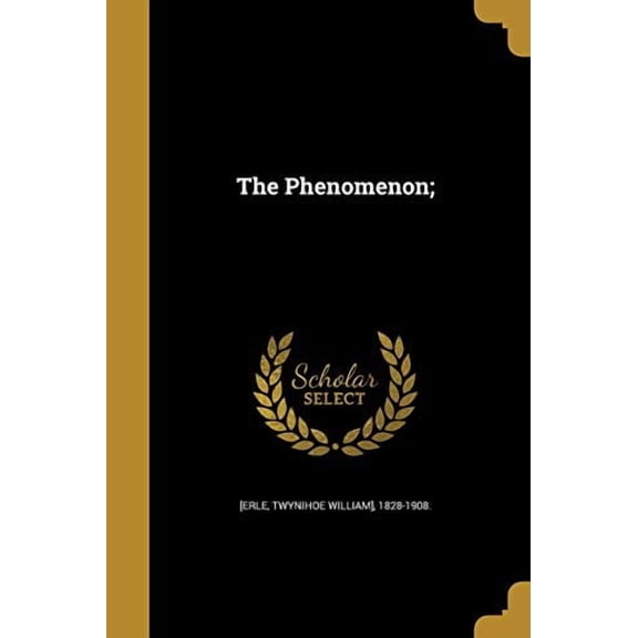 The Phenomenon; Paperback 1373241217 9781373241214 [Erle, Twynihoe William] 1828-1908
