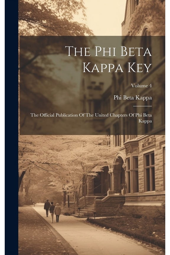 The Phi Beta Kappa Key: The Official Publication Of The United Chapters Of Phi Beta Kappa; Volume 4, (Hardcover)
