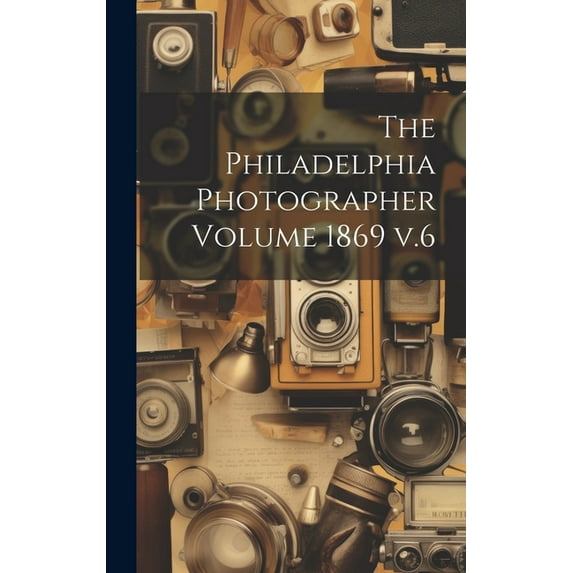 The Philadelphia Photographer Volume 1869 v.6 (Hardcover)
