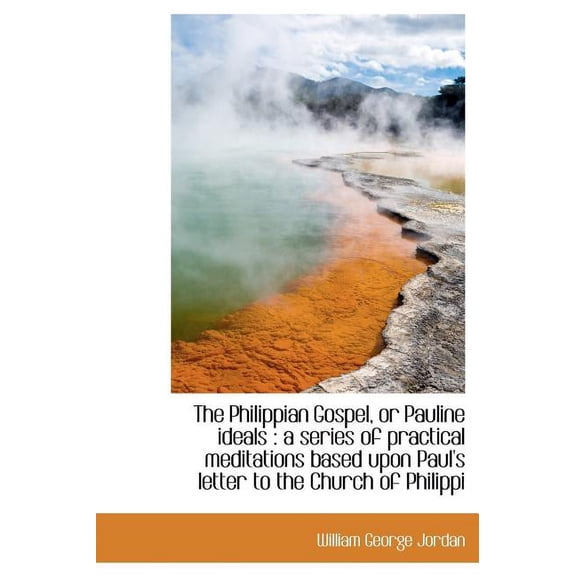 The Philippian Gospel, or Pauline Ideals : A Series of Practical Meditations Based Upon Paul's Lette (Hardcover)