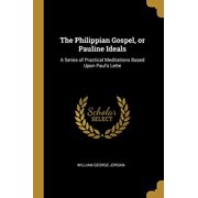 The Philippian Gospel, or Pauline Ideals A Series of Practical Meditations Based Upon Pauls Lette Paperback 0530503026 9780530503028 William George Jordan