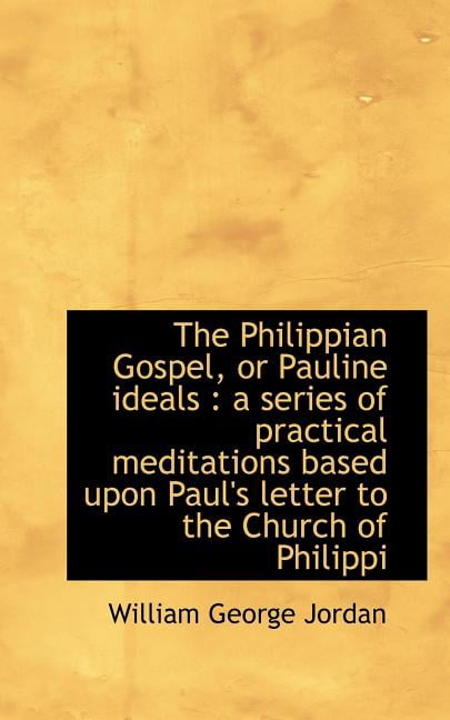 The Philippian Gospel, or Pauline Ideals : A Series of Practical Meditations Based Upon Paul's Lette (Paperback)
