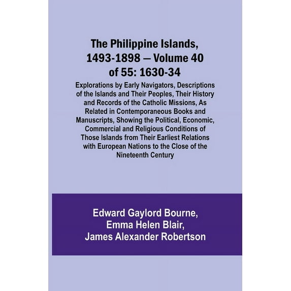 The Philippine Islands, 1493-1898 - Volume 40 of 55 1630-34 Explorations by Early Navigators, Descriptions of the Island, (Paperback)