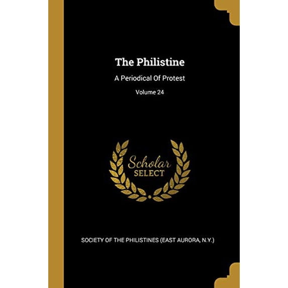 The Philistine: A Periodical Of Protest; Volume 24 Paperback 1010637134 9781010637134 Society of the Philistines East Aurora