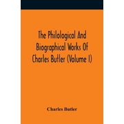The Philological And Biographical Works Of Charles Butler Volume I, Paperback