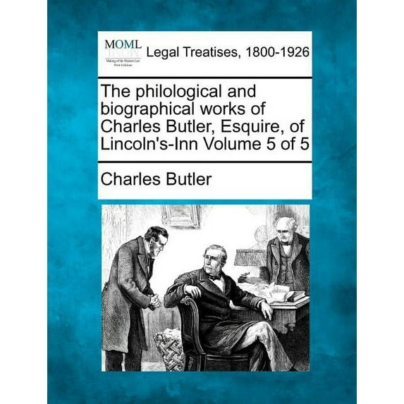 The Philological and Biographical Works of Charles Butler, Esquire, of Lincoln's-Inn Volume 5 of 5, (Paperback)