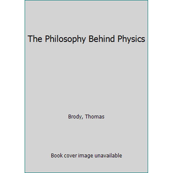 Pre-Owned The Philosophy Behind Physics (Hardcover) 0387559140 9780387559148