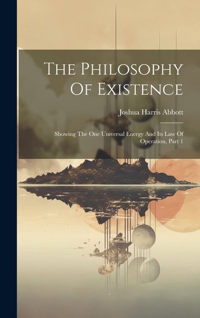 The Philosophy Of Existence: Showing The One Universal Energy And Its ...