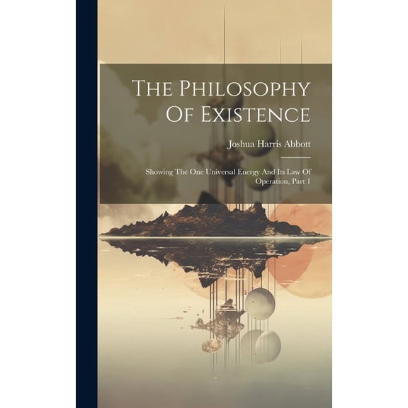 The Philosophy Of Existence: Showing The One Universal Energy And Its Law Of Operation, Part 1 (Hardcover)