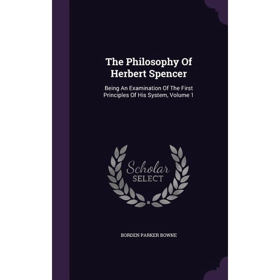 The Philosophy Of Herbert Spencer : Being An Examination Of The First Principles Of His System, Volume 1 (Hardcover)