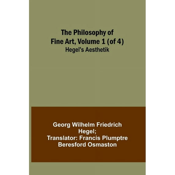 The Philosophy of Fine Art, volume 1 (of 4); Hegel's Aesthetik, (Paperback)