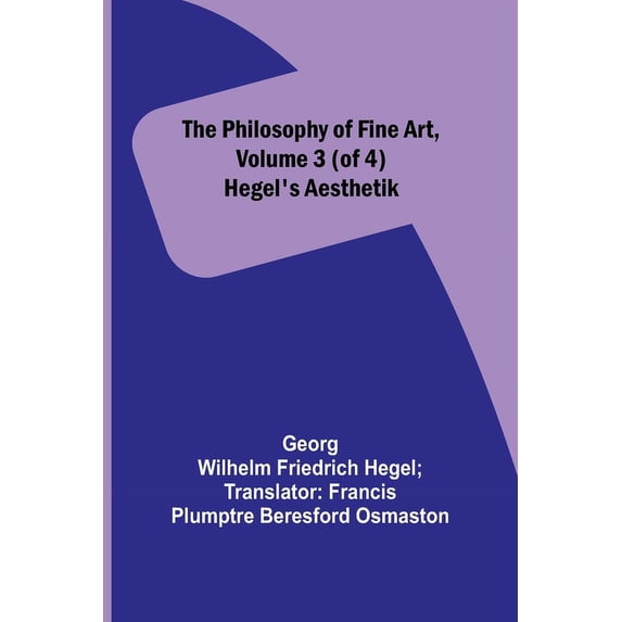 The Philosophy of Fine Art, volume 3 (of 4); Hegel's Aesthetik, (Paperback)