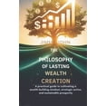 thumbnail image 1 of The Philosophy of Lasting Wealth Creation: A Practical Guide to Cultivating a Wealth-Building Mindset, Strategic Action,, (Paperback), 1 of 1