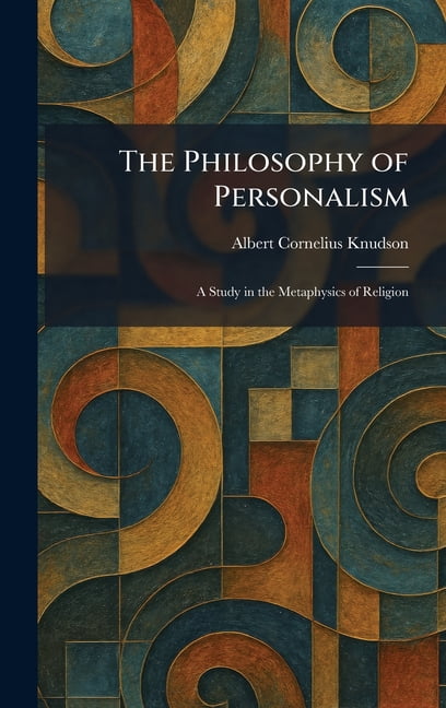 The Philosophy of Personalism: A Study in the Metaphysics of Religion, (Hardcover)