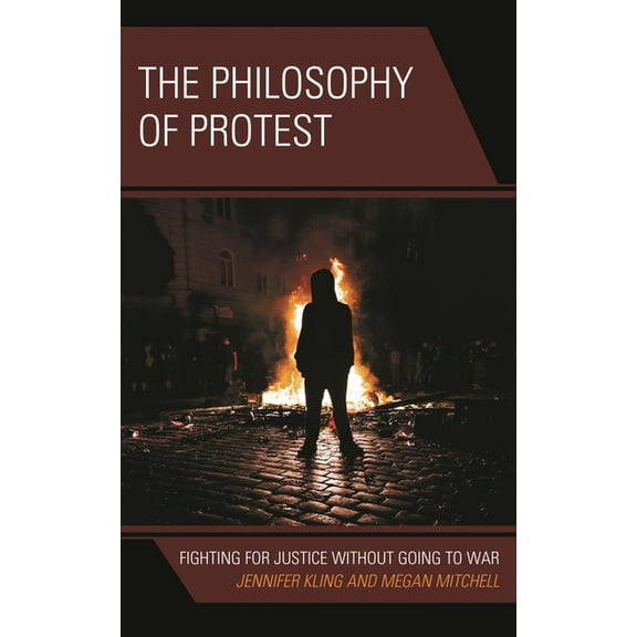 The Philosophy of Protest: Fighting for Justice Without Going to War, (Hardcover)