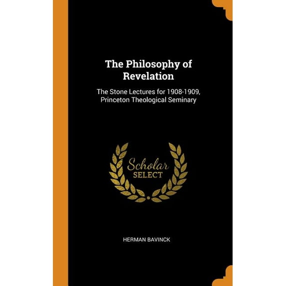 The Philosophy of Revelation: The Stone Lectures for 1908-1909, Princeton Theological Seminary Hardcover 0344239462 9780344239465 Herman Bavinck
