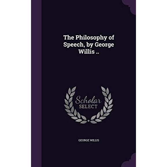 The Philosophy of Speech, by George Willis . Hardcover 1356490697 9781356490691 George Willis