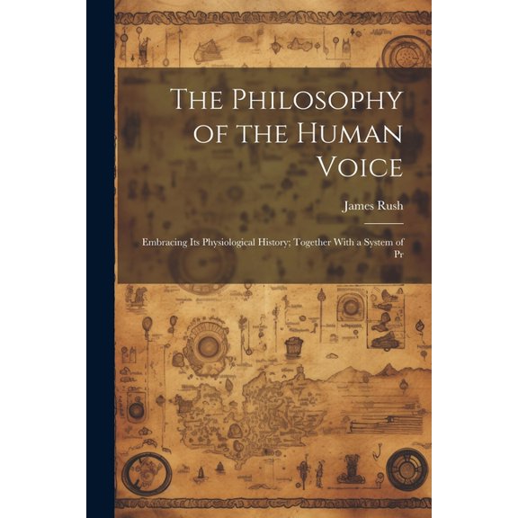 The Philosophy of the Human Voice : Embracing its Physiological History; Together With a System of Pr (Paperback)