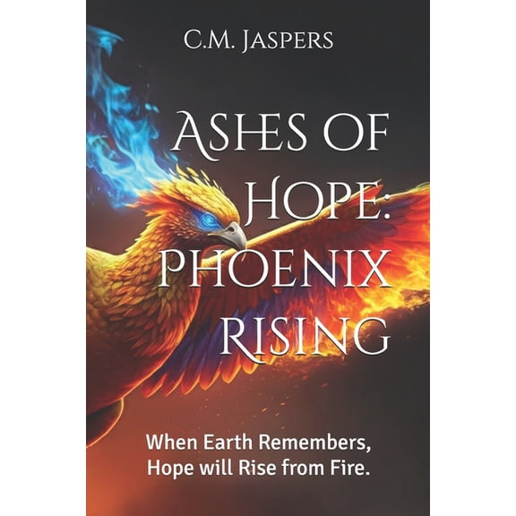 The Phoenix Centennial Saga Ashes of Hope: Phoenix Rising: When Earth Remembers, Hope will Rise from Fire., Book 1, (Paperback)