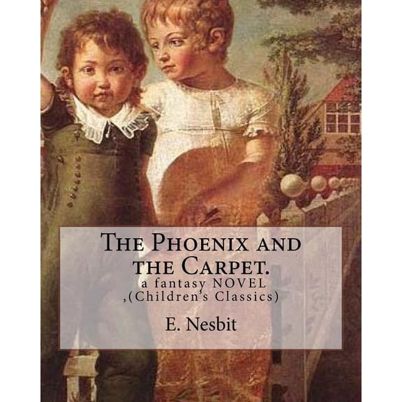 The Phoenix and the Carpet. a fantasy NOVEL for children, by E. Nesbit: (Children's Classics), (Paperback)