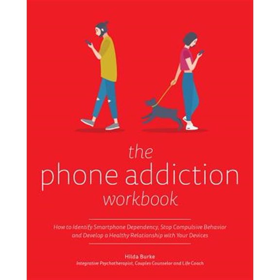 Pre-Owned The Phone Addiction Workbook: How to Identify Smartphone Dependency, Stop Compulsive Behavior and Develop a Healthy Relationship with Your Devices (Paperback) 1612439039 9781612439037