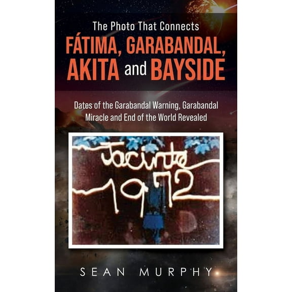 The Photo that Connects Ftima, Garabandal, Akita and Bayside: Dates of the Garabandal Warning, Garabandal Miracle and E, (Paperback)