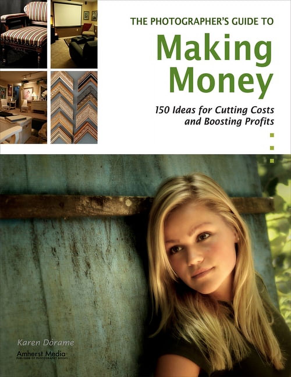 The Photographer's Guide to Making Money: 150 Ideas for Cutting Costs and Boosting Profits, (Paperback)