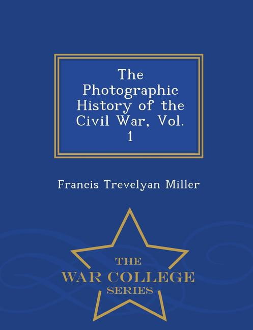 The Photographic History of the Civil War, Vol. 1 - War College Series Paperback