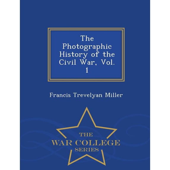 The Photographic History of the Civil War, Vol. 1 - War College Series (Paperback)