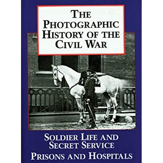 Pre-Owned The Photographic History of the Civil War, Volume 4: Soldier Life; Prisons and hospitals (Hardcover) 1555212018 9781555212018