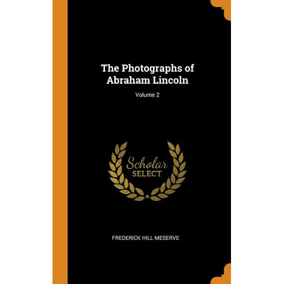 The Photographs of Abraham Lincoln; Volume 2 (Hardcover)