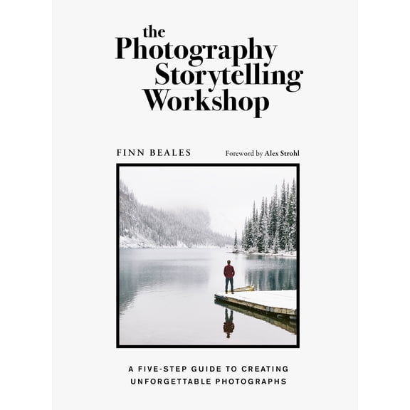 The Photography Storytelling Workshop : A five-step guide to creating unforgettable photographs (Paperback)