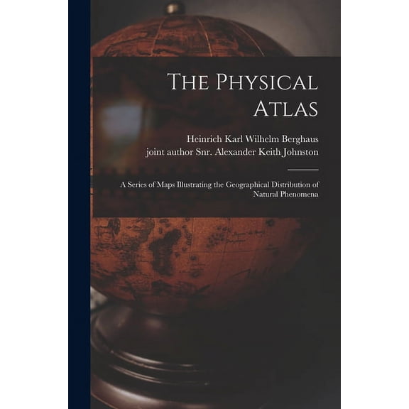 The Physical Atlas: a Series of Maps Illustrating the Geographical Distribution of Natural Phenomena, (Paperback)