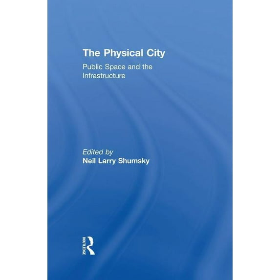 The Physical City: Public Space and the Infrastructure, (Paperback)