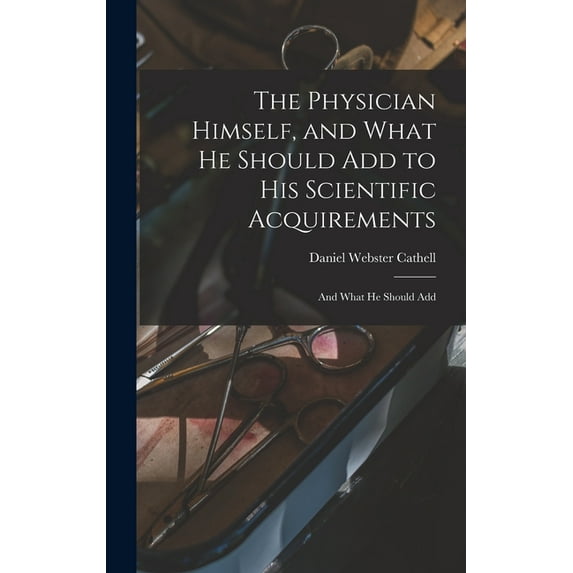 The Physician Himself, and What He Should Add to His Scientific Acquirements (Hardcover)