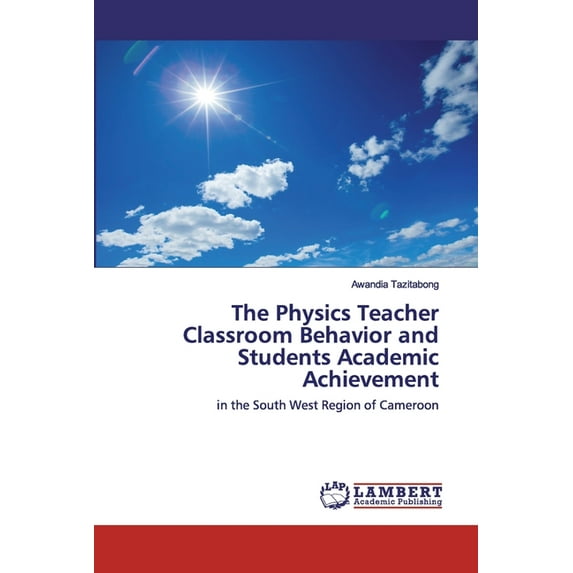 The Physics Teacher Classroom Behavior and Students Academic Achievement (Paperback)