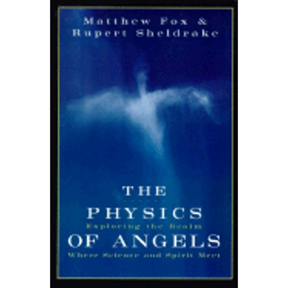 Pre-Owned The Physics of Angels: Exploring the Realm Where Science and Spirit Meet (Paperback) by Matthew Fox, Rupert Sheldrake