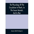 thumbnail image 1 of The Physiology Of The Circulation In Plants, In The Lower Animals, And In Man: Being A Course Of Lectures Delivered At T, (Paperback), 1 of 1